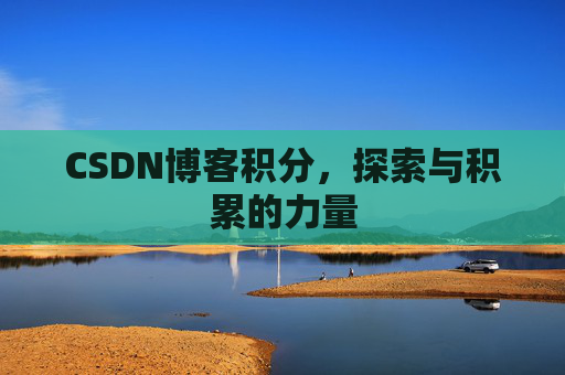 CSDN博客积分,探索与积累的力量 CSDN博客积分,探索与积累的力量